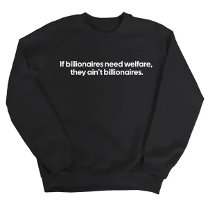 If Billionaires need Welfare, They ain’t Billionaires Unisex Sweatshirt