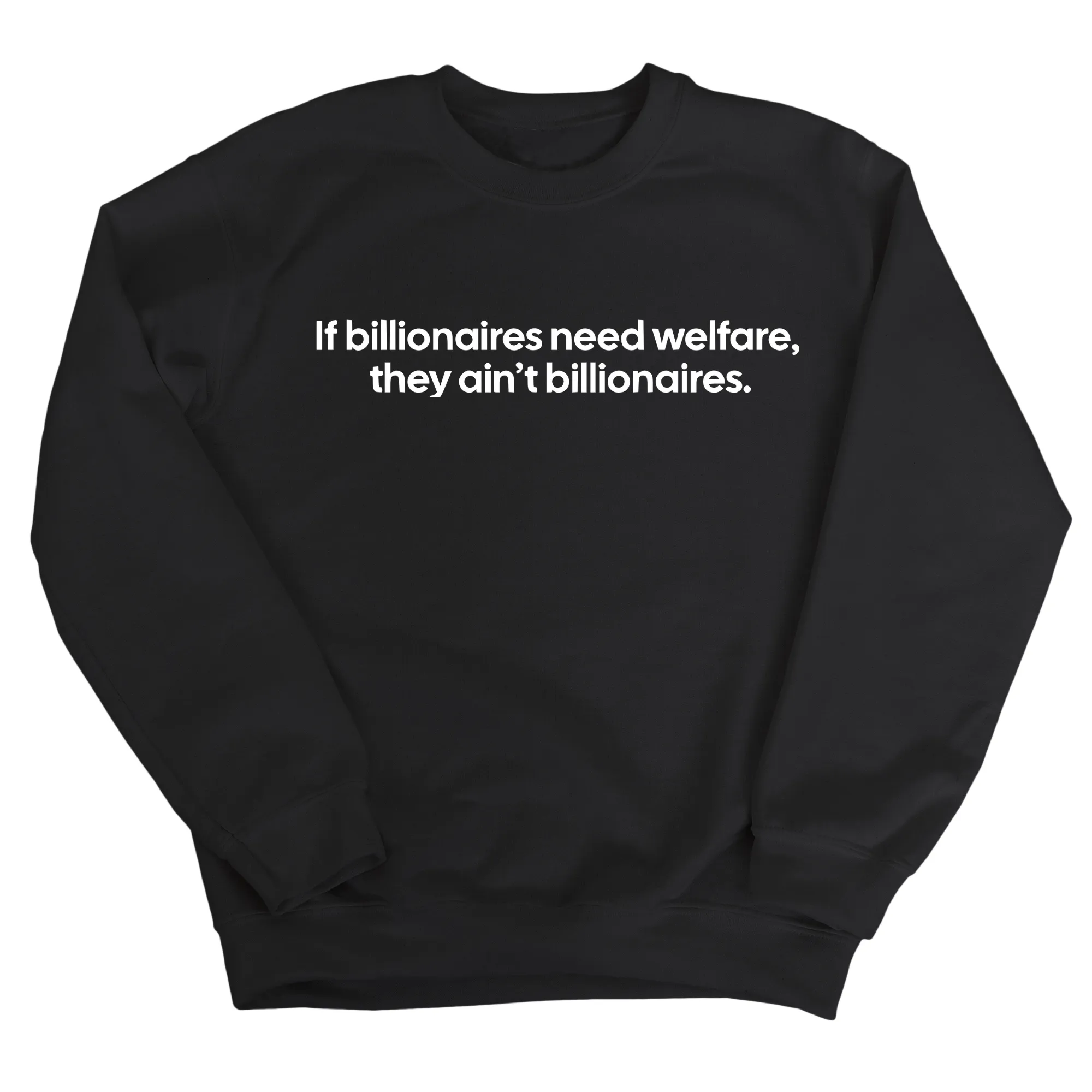 If Billionaires need Welfare, They ain’t Billionaires Unisex Sweatshirt