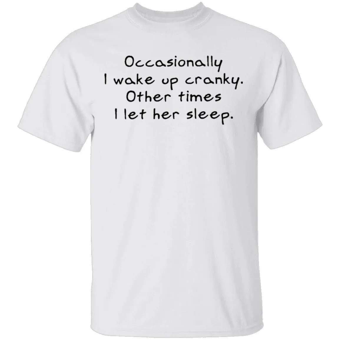 Occasionally I Wake Up Cranky I Let Her Sleep T-Shirt