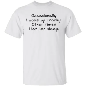 Occasionally I Wake Up Cranky I Let Her Sleep T-Shirt