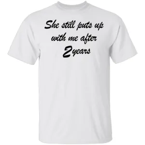 She Still Puts Up With Me After 2 Years T-Shirt