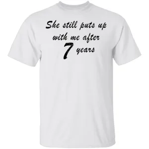 She Still Puts Up With Me After 7 years T-Shirt