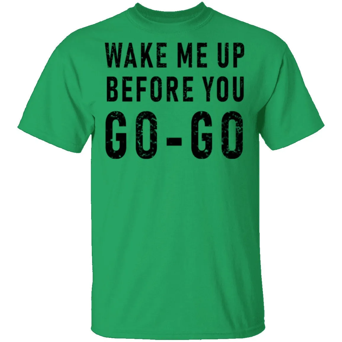 Wake Me Up Before You Go-Go T-Shirt