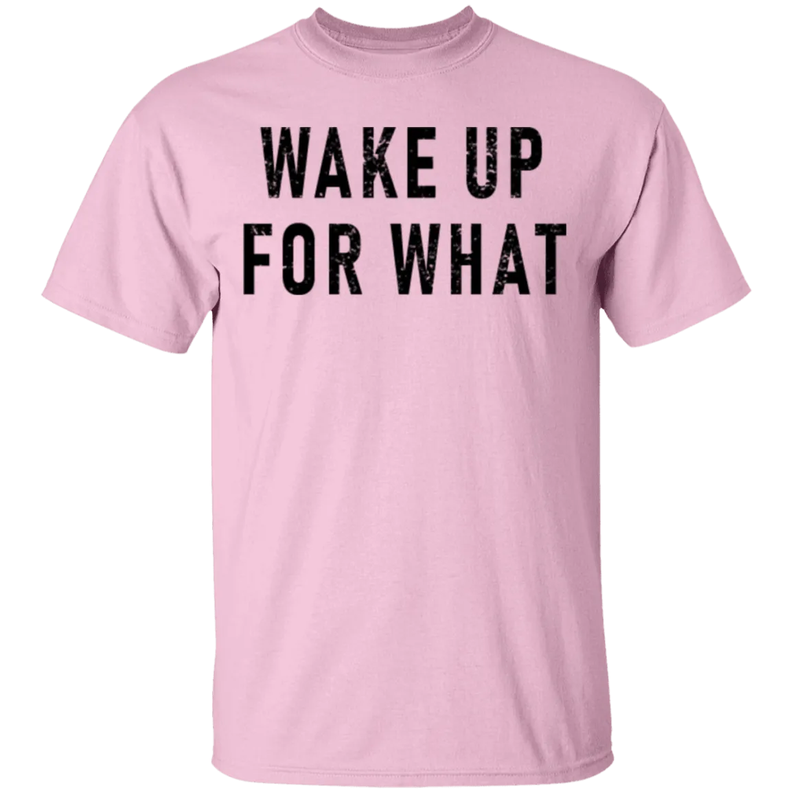 Wake Up For What T-Shirt