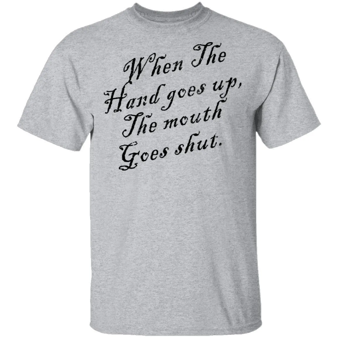 When The Hand Goes Up The Mouth Goes Shout T-Shirt