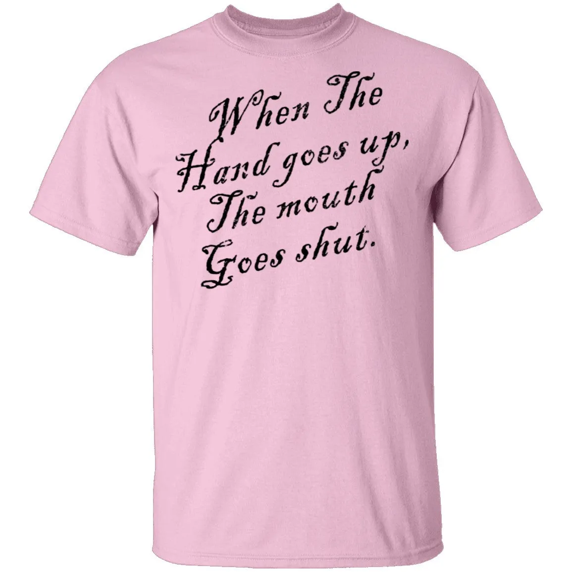 When The Hand Goes Up The Mouth Goes Shout T-Shirt